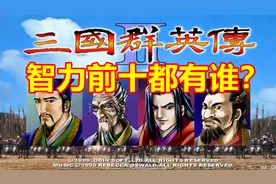 【三国群英传2】你知道智力前十都有谁吗？