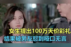 女生提出100万天价彩礼，结果被男友怼到哑口无言，女子气炸了视频封面