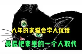 家猫养到八年以上，就会学人说话，最后取代家里的一个人！