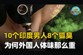 10个印度男人8个狐臭？为何外国人体味重，他们眼里中国人也臭？视频封面
