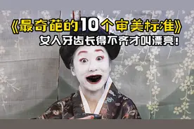世界上最奇葩的10个审美标准，女人牙齿长得不齐才叫漂亮！视频封面
