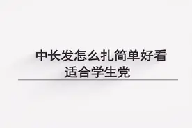 中长发怎么扎简单好看适合学生党，爱美的你别错过，快收藏！