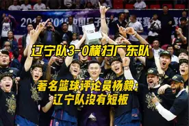 辽宁队3-0横扫广东队，著名篮球评论员杨毅放言：辽宁队没有短板视频封面