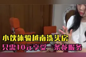 小伙体验越南洗头房，手法娴熟解压放松，只需10元享受一条龙服务