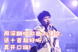 周深翻唱歌曲大集合，这十首超好听，真开口跪！