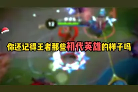 你还记得王者那些初代英雄的样子吗？