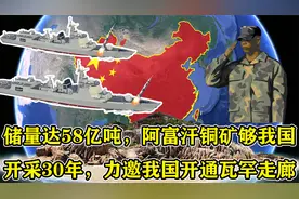 储量达58亿吨，阿富汗铜矿够我国开采30年，力邀我国开通瓦罕走廊视频封面
