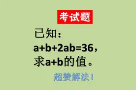 已知a+b+2ab=36，求a+b的值，好多同学抓破头皮没想出来