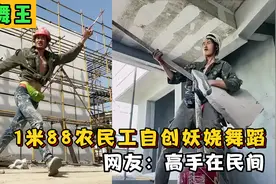 工地舞王潘旭龙：民工凭借自创妖娆舞蹈走红，身高长相不输模特视频封面