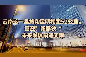 云南这一县城和昆明相距52公里。喜迎”新高铁“未来发展前途无限视频封面