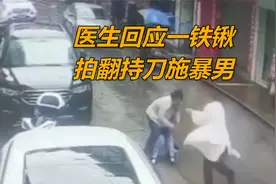 医生回应一铁锹拍翻持刀施暴男：当时正值学生放学，担心伤及无辜视频封面