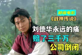 刘德华投资6000万拍摄《战神传说》，直接给公司干破产视频封面