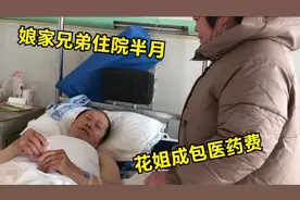 娘家兄弟骨折住院半月，住院费花姐全部承担，看这次带去多少？视频封面