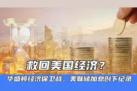救回美国经济？华盛顿经济保卫战，美联储加息创下纪录视频封面