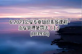 6.2023公安专业知识-治安管理处罚法（上）【转载】视频封面