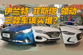 探店对比伊兰特、菲斯塔、领动，谁更值得买？