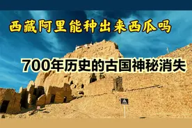 700年历史的古格王朝神秘消失 在西藏阿里 能种出来西瓜吗
