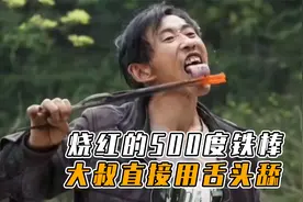 烧红的铁棒足有500度，大叔直接用舌头舔，没一点事还能喷火