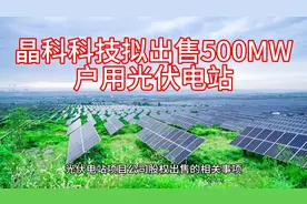 晶科科技拟出售500MW户用光伏电站