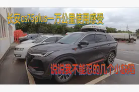 长安cs75p第二次保养：开了一万公里，这几个小缺憾让我很难受视频封面