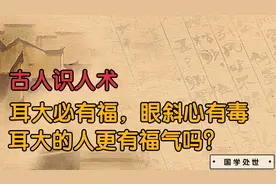 古人识人术：耳大必有福，眼斜心有毒，耳大的人更有福气吗？视频封面