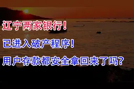 辽宁两家银行已进入破产程序！用户存款都安全拿回来了吗？视频封面