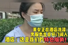 美女正在酒店洗澡，男服务生开门闯入，酒店：这是我们的特色服务视频封面