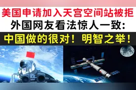 美国申请加入天宫空间站被拒，外国网友：中国做的很对，明智之举视频封面