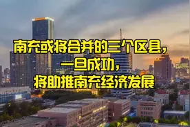 南充或将合并的三个区县，一旦成功，将助推南充经济发展视频封面