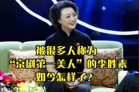 被很多人称为“京剧第一美人”的李胜素，如今怎样了？视频封面