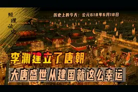 公元618年6月18日，李渊建立了唐朝，大唐盛世从建国就这么幸运视频封面