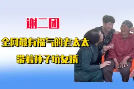 谢二团：全网最有福气的老太太，带着孙子坑女婿，女婿敢怒不敢言视频封面