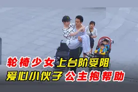 轮椅少女无法上台阶，陌生小伙公主抱帮助，结局暖人心！点赞！视频封面