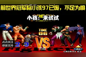 拳皇：前世界冠军称小孩97实力已废，也就二线水平！孩：不服就来