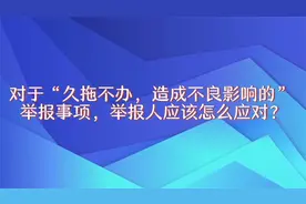 对于“久拖不办的” 举报事项，举报人应该怎么应对？视频封面