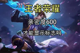 王者荣耀亲密度600是什么意思？亲密度600才能显示标志吗？