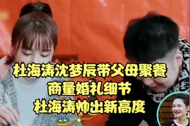 杜海涛沈梦辰带父母聚餐，商量婚礼细节，杜海涛帅出新高度