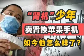 9年前，卖肾换苹果手机后，获赔147万的安徽小伙，如今怎么样了？视频封面