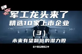 军工板块里的龙头企业，未来有望翻倍的潜力股，精选10家—（3）视频封面