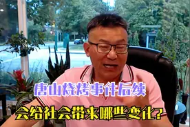 全网独家分析：唐山烧烤事件后续，会给社会带来哪些巨大变化？视频封面