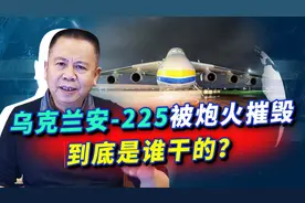 俄乌开战的重要损失：世界上最大飞机安-225被炮火摧毁，谁干的？视频封面