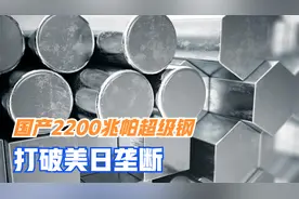 国产2200兆帕超级钢，打破美日垄断，核心技术达到世界先进水平