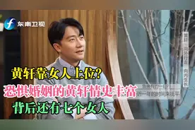 黄轩靠女人上位?恐惧婚姻的黄轩情史丰富,背后还有七个女人视频封面