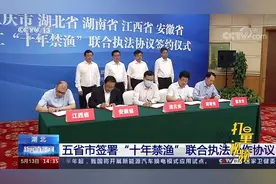 长江流域安徽等五省市签署“十年禁渔”联合执法协议视频封面