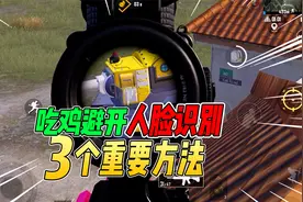 战场一梦：吃鸡避免人脸识别的3个方法！所有玩家一定注意