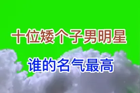 十
位矮个子男
明星，最矮只有1米2不到，他们中谁的名气最高？视频封面