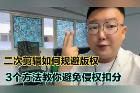 二次剪辑如何规避版权，3个方法教你避免侵权扣分，新手值得收藏