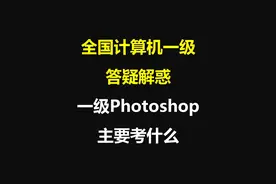 【计算机等级考试答疑解惑】一级Photoshop主要考什么视频封面