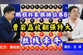 鹏程杯象棋排位赛，曹岩磊放翻强特大，丝线牵牛太厉害，精彩绝伦