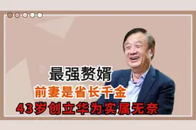 最强赘婿任正非，前妻省长千金，什么原因逼着他43岁创立华为视频封面